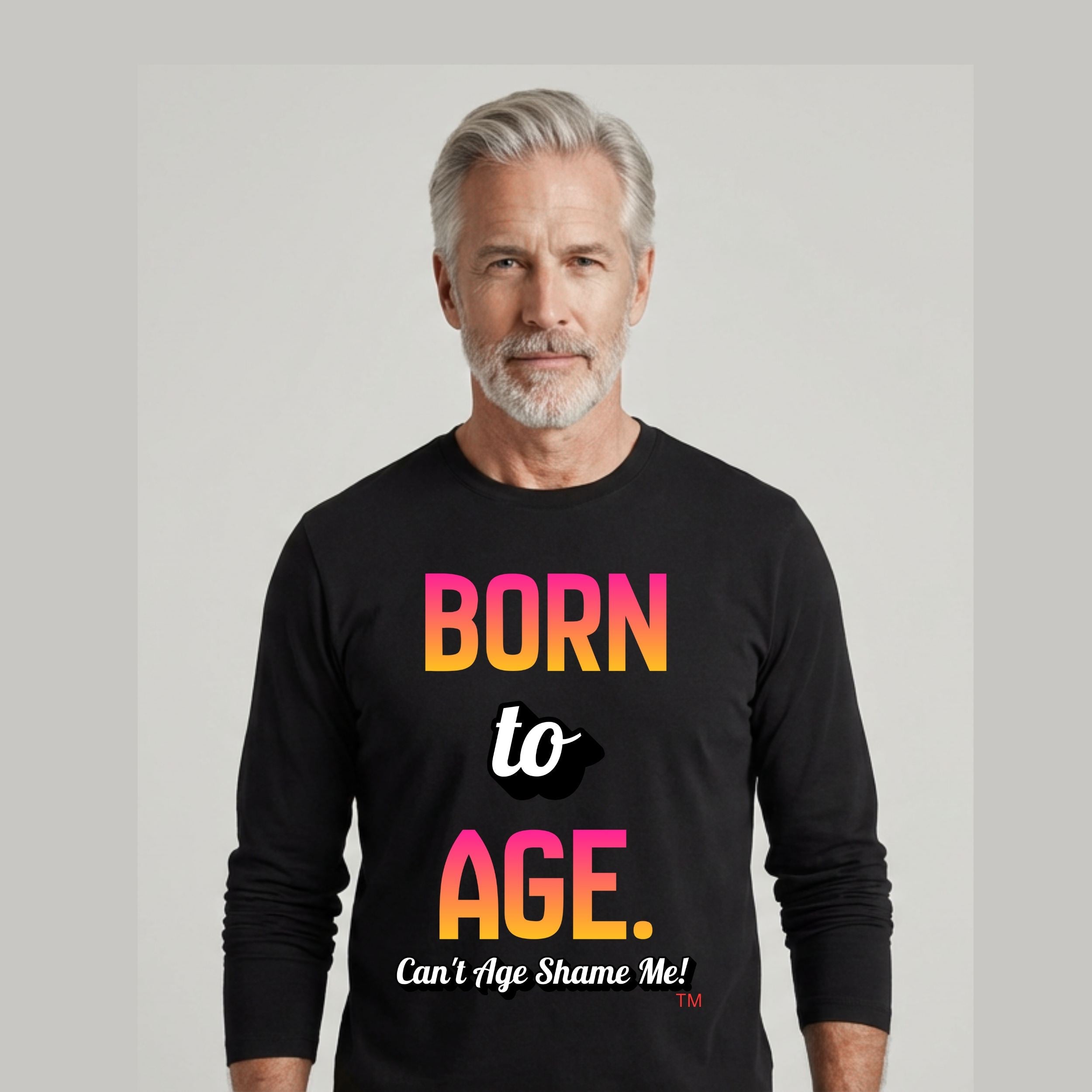 Man wearing Can't Age Shame Me! unisex long sleeve shirt with colorful Born to Age design"