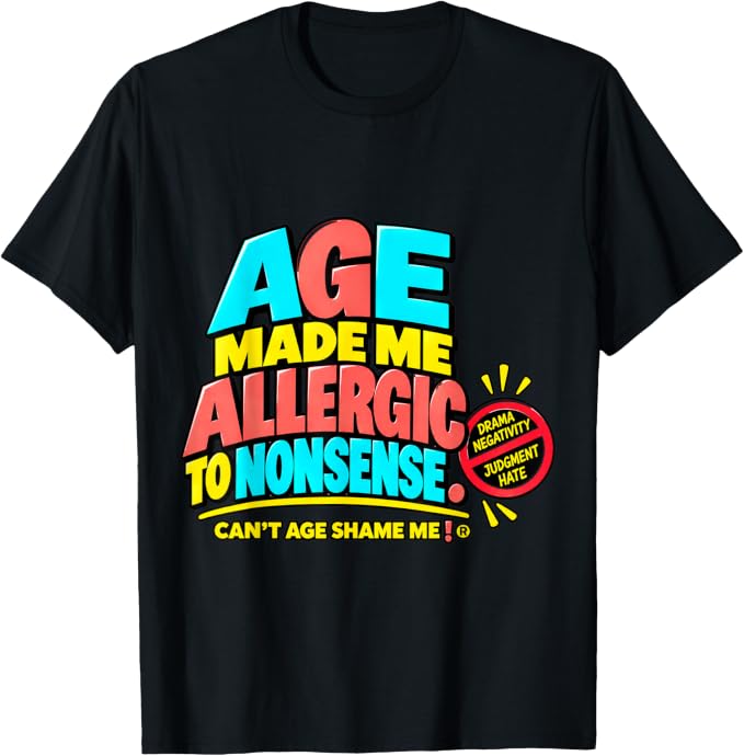 Black T-shirt reading “Age Made Me Allergic to Nonsense” and “Can’t Age Shame Me!®,” with crossed-out drama, negativity, judgment, and hate.