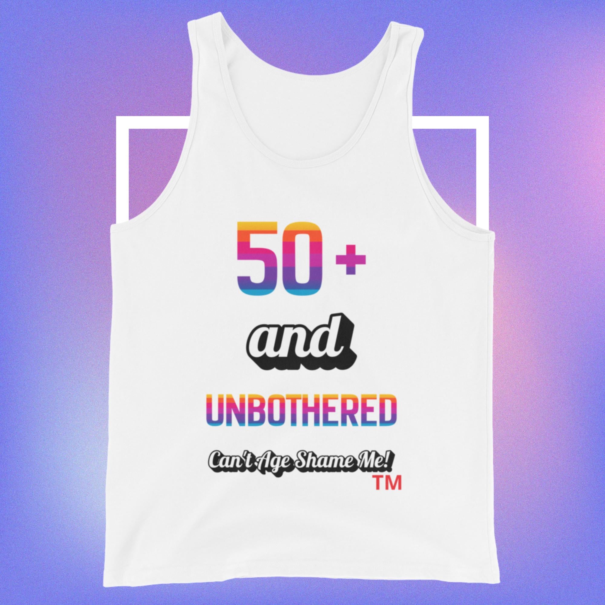 White tank top with colorful text 50+ and Unbothered Can't Age Shame Me on a gradient background