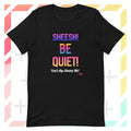 Black t-shirt with colorful text: Sheesh! Be Quiet! 'Can't Age Shame Me!  on a geometric patterned background

