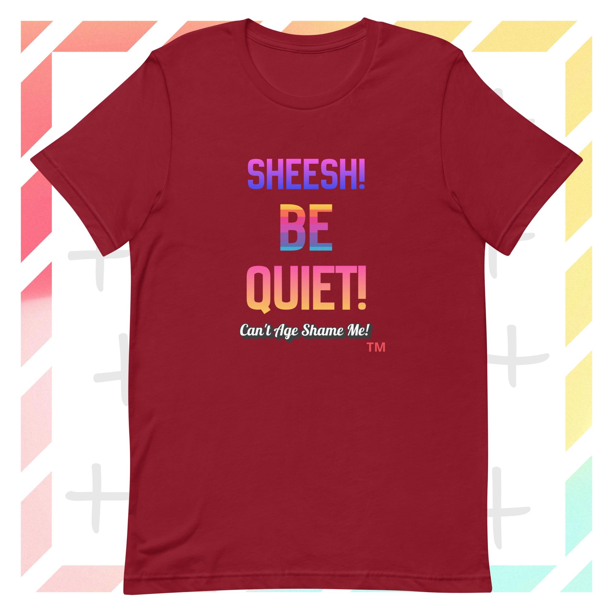 Cardinal t-shirt with colorful text: Sheesh! Be Quiet! 'Can't Age Shame Me!  on a geometric patterned background

