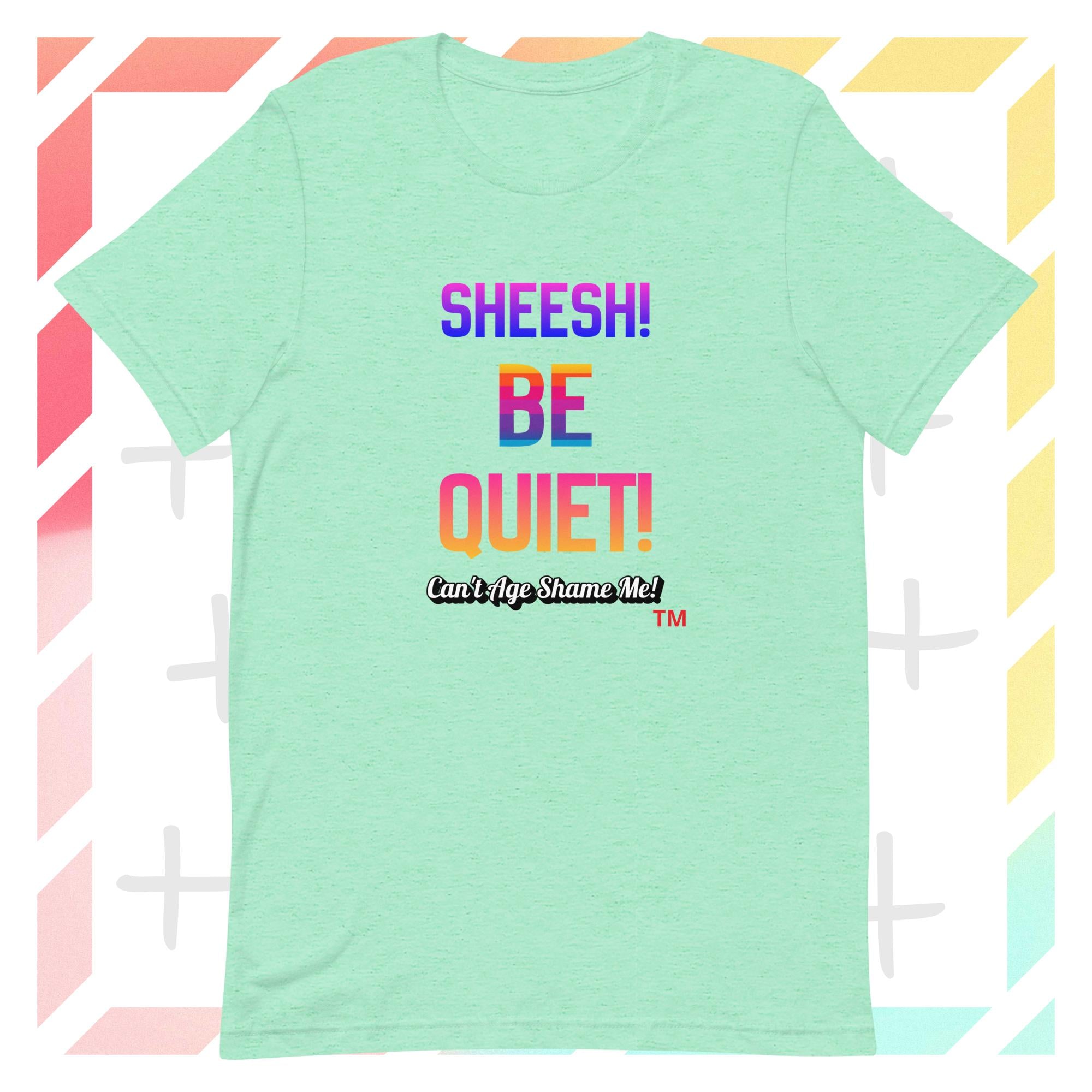 Heather Mint t-shirt with colorful text: Sheesh! Be Quiet! 'Can't Age Shame Me!  on a geometric patterned background

