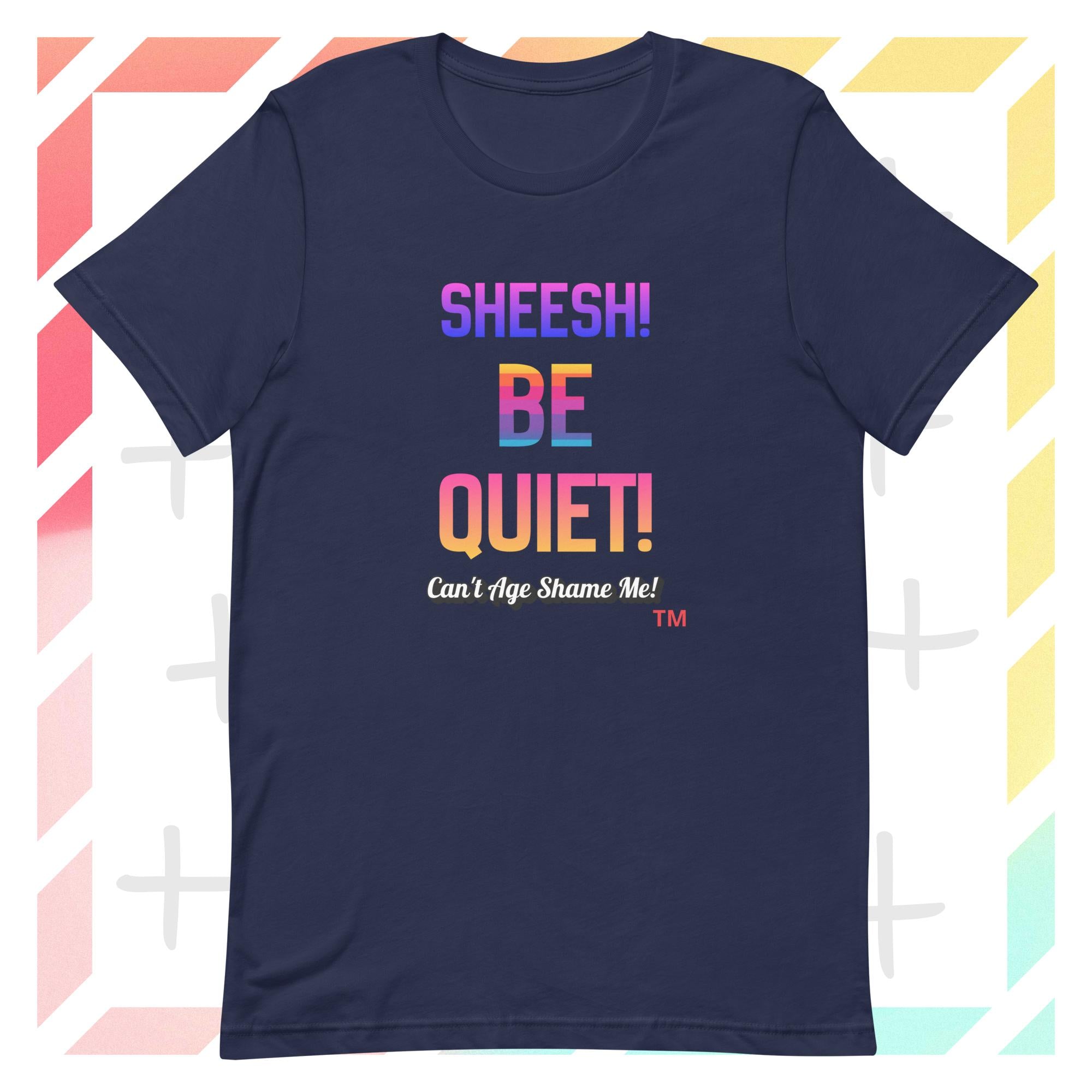 Navy t-shirt with colorful text: Sheesh! Be Quiet! 'Can't Age Shame Me! on a geometric patterned background

