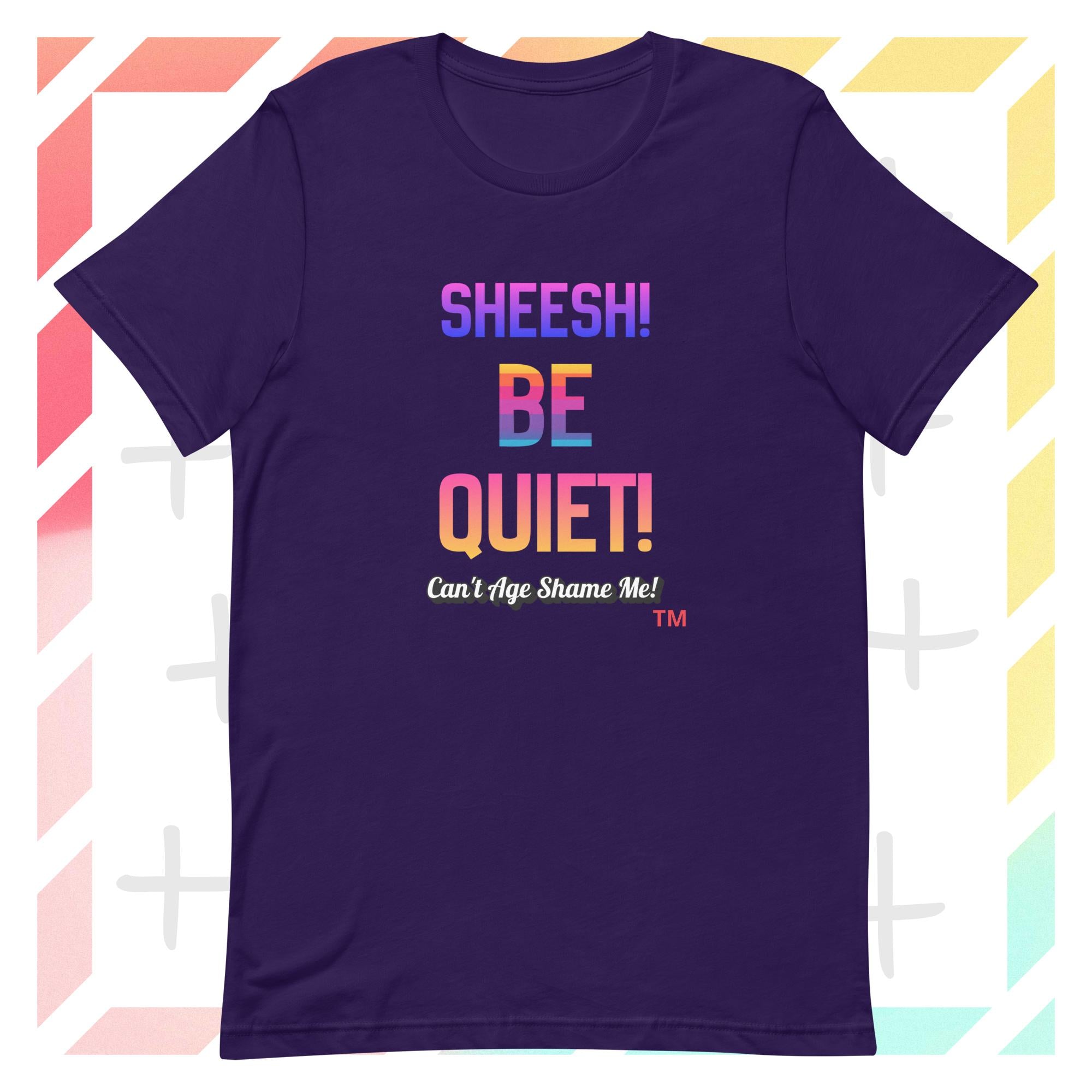 Purple t-shirt with colorful text: Sheesh! Be Quiet! 'Can't Age Shame Me!  on a geometric patterned background

