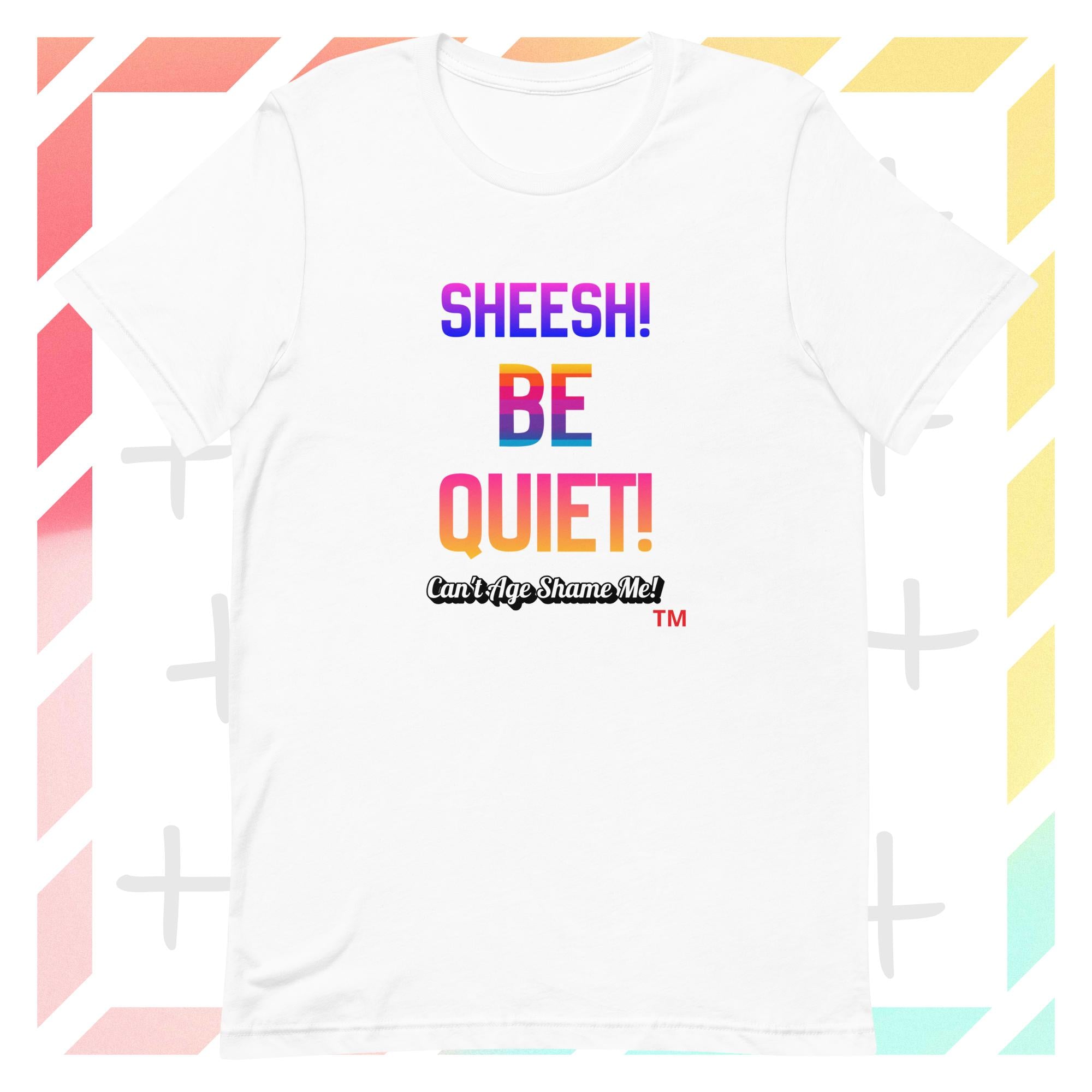 White t-shirt with colorful text: Sheesh! Be Quiet! 'Can't Age Shame Me!  on a geometric patterned background

