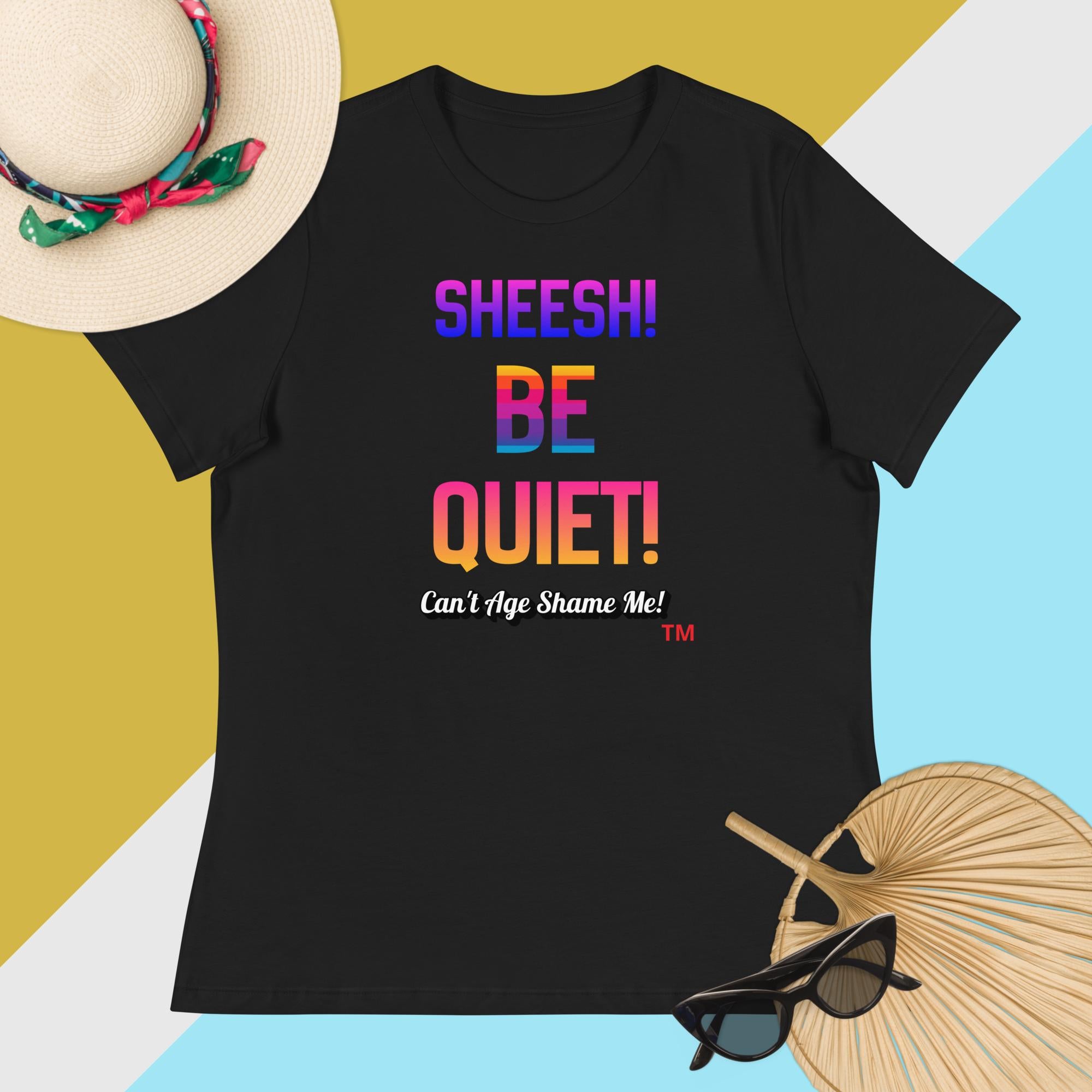 Black t-shirt with colorful text: Sheesh! Be Quiet! 'Can't Age Shame Me!  on a multicolored background

