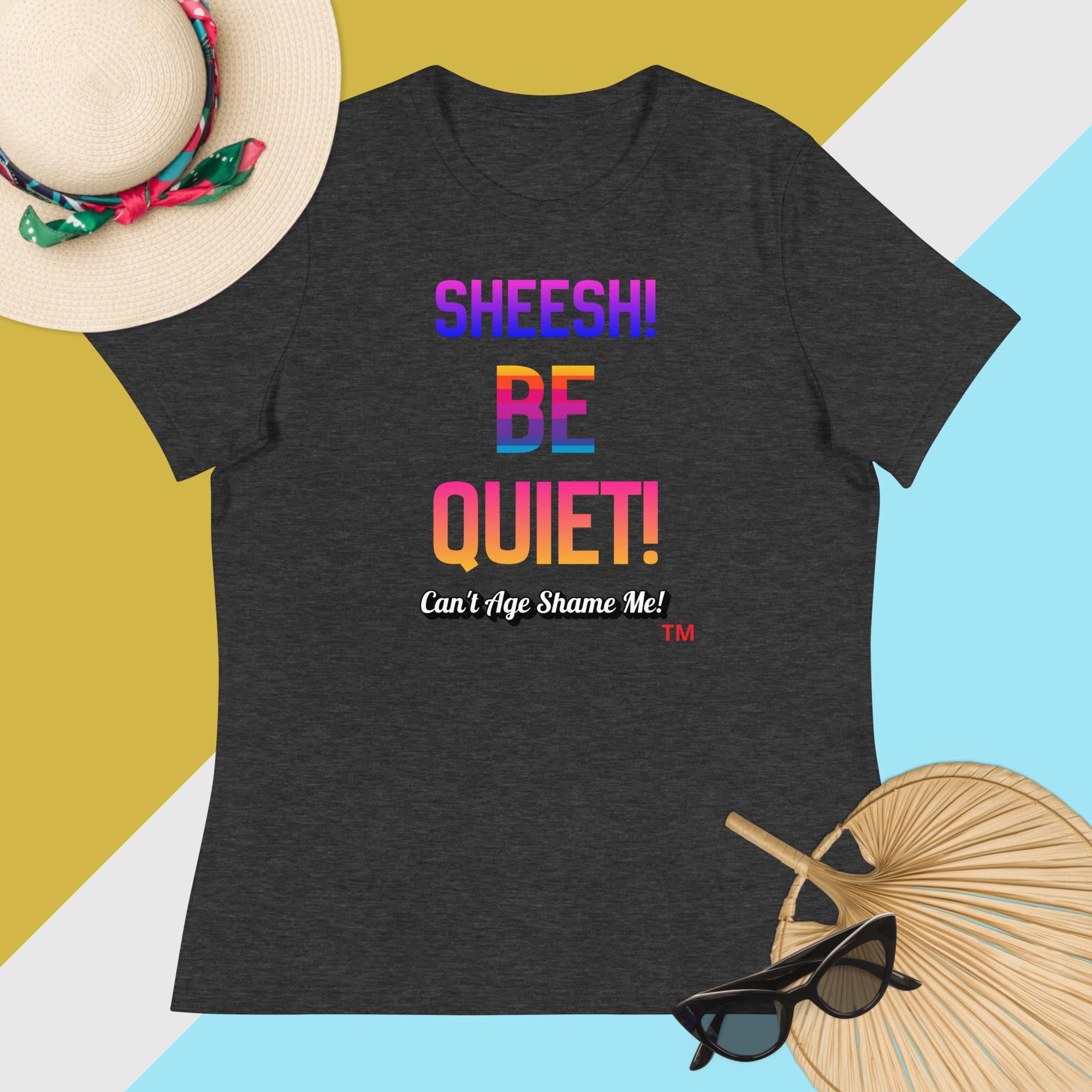 Gray t-shirt with colorful text: Sheesh! Be Quiet! 'Can't Age Shame Me!  on a multicolored background

